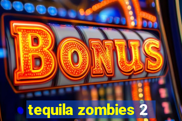 tequila zombies 2